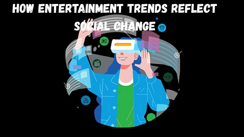 Entertainment Trends Reflect Social Change
